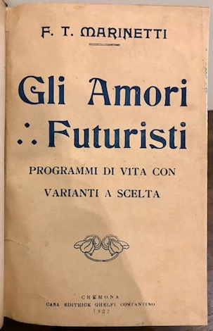 Filippo Tommaso Marinetti Gli Amori Futuristi. Programmi di vita con varianti a scelta 1922 Cremona Casa Editrice Ghelfi Costantino